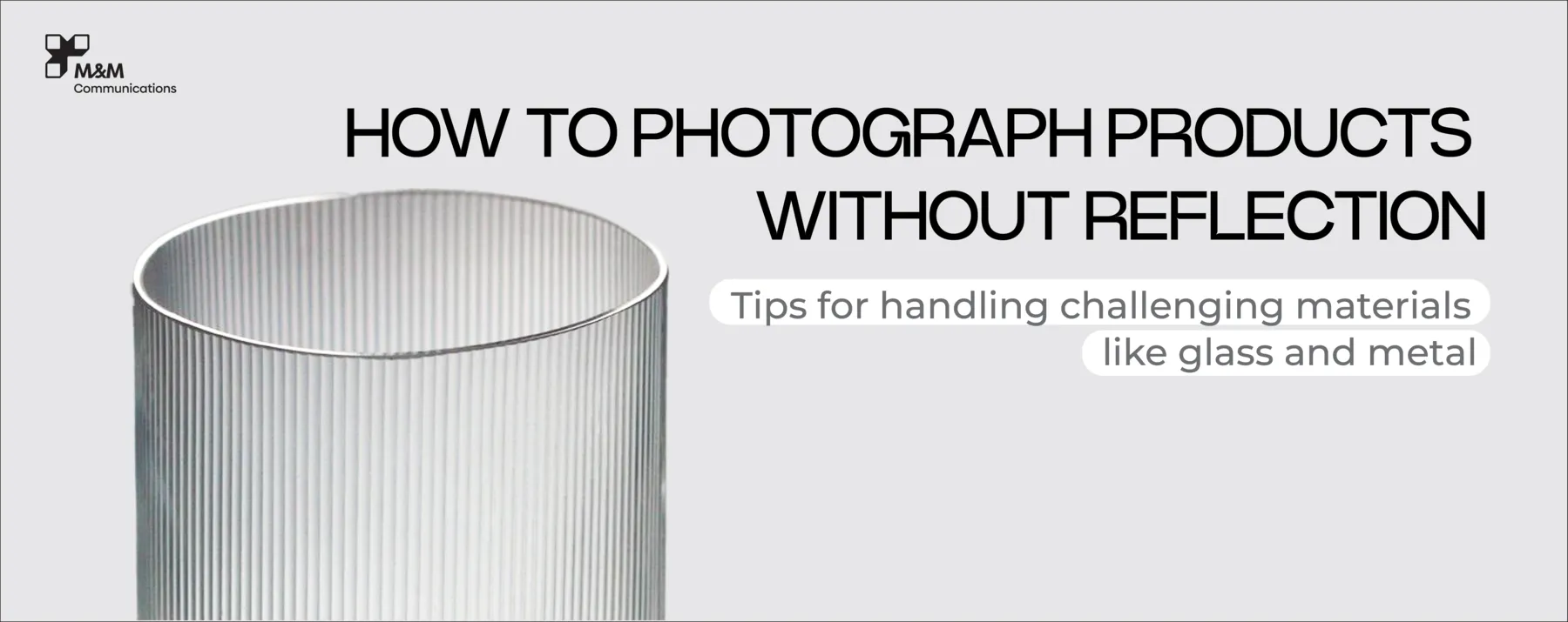 HOW TO PHOTOGRAPH PRODUCTS WITHOUT REFLECTION: TIPS FOR HANDLING CHALLENGING MATERIALS LIKE GLASS AND METAL